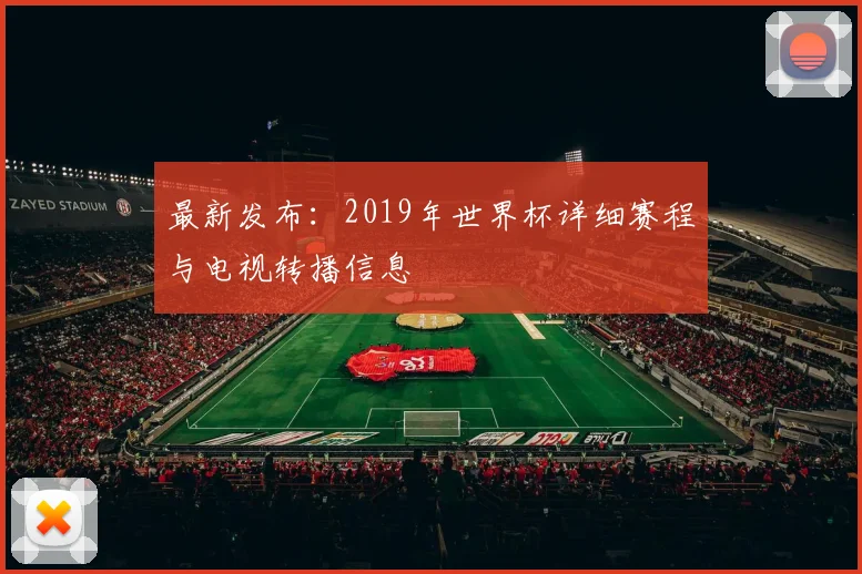 最新发布:2019年世界杯详细赛程与电视转播信息
