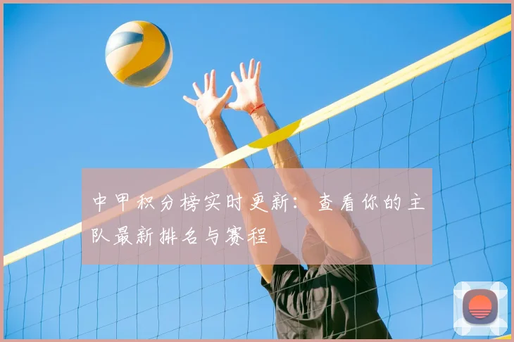 中甲积分榜实时更新:查看你的主队最新排名与赛程
