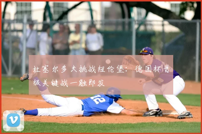 杜塞尔多夫挑战纽伦堡：德国杯晋级关键战一触即发