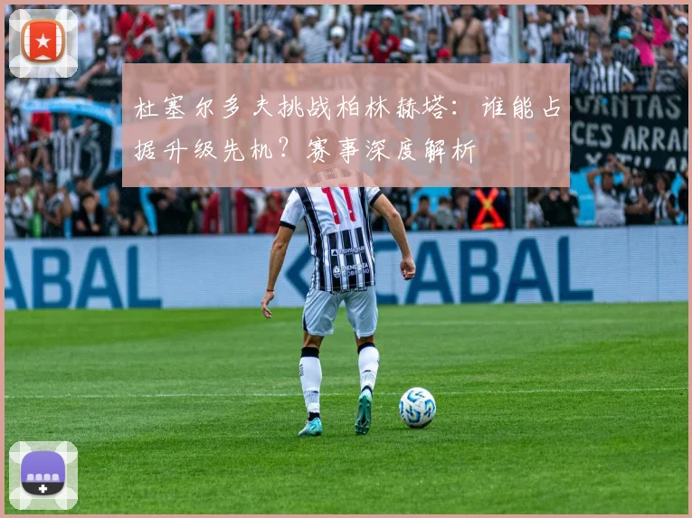 杜塞尔多夫挑战柏林赫塔：谁能占据升级先机？赛事深度解析
